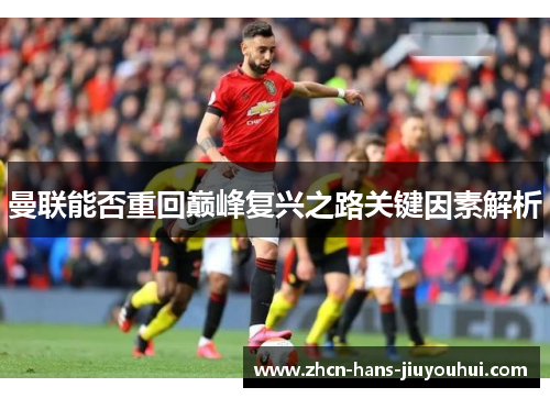 曼联能否重回巅峰复兴之路关键因素解析