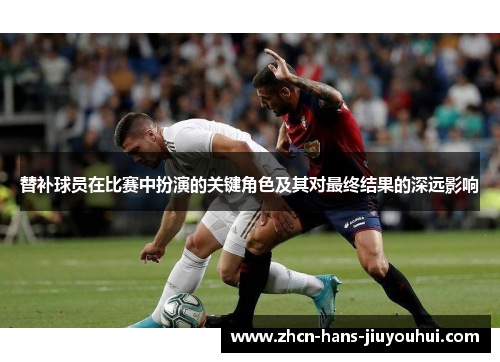 替补球员在比赛中扮演的关键角色及其对最终结果的深远影响 替补球员在比赛中扮演的关键角色及其对最终结果的深远影响