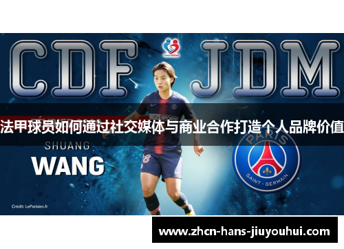 法甲球员如何通过社交媒体与商业合作打造个人品牌价值 法甲球员如何通过社交媒体与商业合作打造个人品牌价值