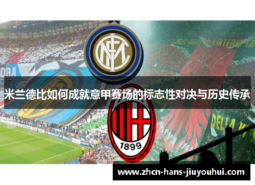 米兰德比如何成就意甲赛场的标志性对决与历史传承