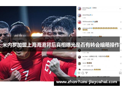 米内罗加盟上海海港背后真相曝光是否有转会暗箱操作 米内罗加盟上海海港背后真相曝光是否有转会暗箱操作