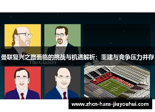 曼联复兴之路面临的挑战与机遇解析：重建与竞争压力并存