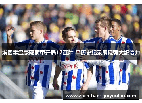 埃因霍温豪取荷甲开局17连胜 平历史纪录展现强大统治力