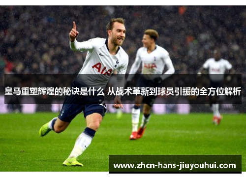 皇马重塑辉煌的秘诀是什么 从战术革新到球员引援的全方位解析 皇马重塑辉煌的秘诀是什么 从战术革新到球员引援的全方位解析