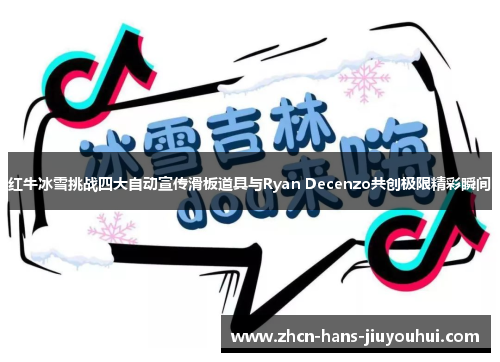 红牛冰雪挑战四大自动宣传滑板道具与Ryan Decenzo共创极限精彩瞬间