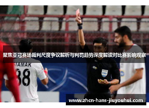 聚焦亚冠赛场裁判尺度争议解析与判罚趋势深度解读对比赛影响观察