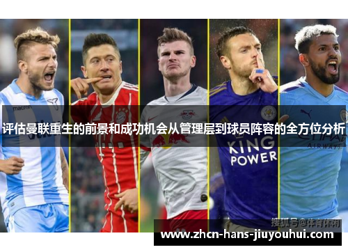 评估曼联重生的前景和成功机会从管理层到球员阵容的全方位分析