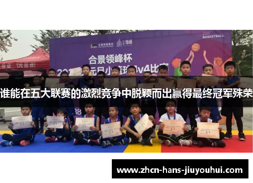 谁能在五大联赛的激烈竞争中脱颖而出赢得最终冠军殊荣