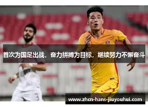 首次为国足出战，奋力拼搏为目标，继续努力不懈奋斗